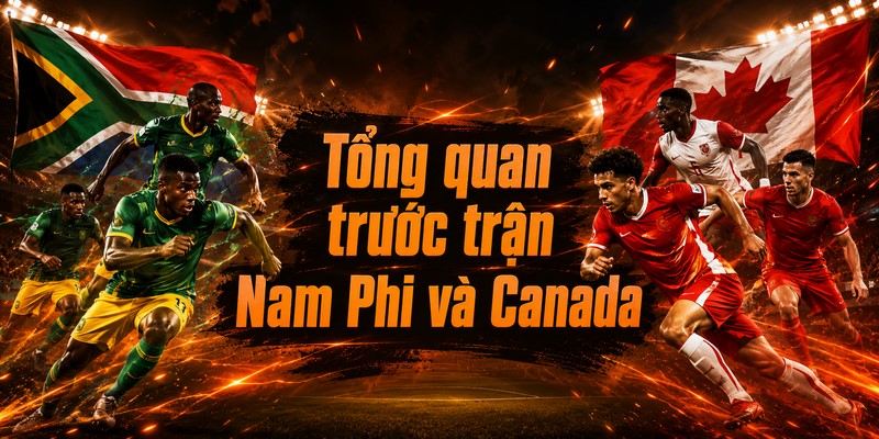 Tổng quan trước trận Nam Phi và Canada