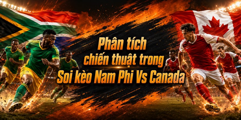 Phân tích chiến thuật trong Soi kèo Nam Phi Vs Canada