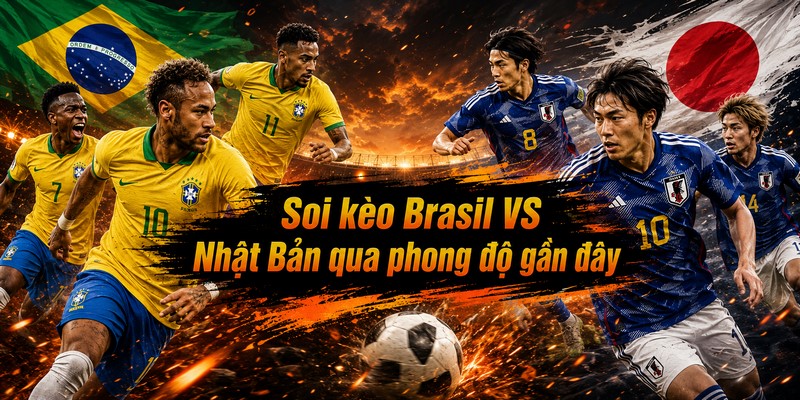 Soi kèo Brasil VS Nhật Bản qua phong độ gần đây