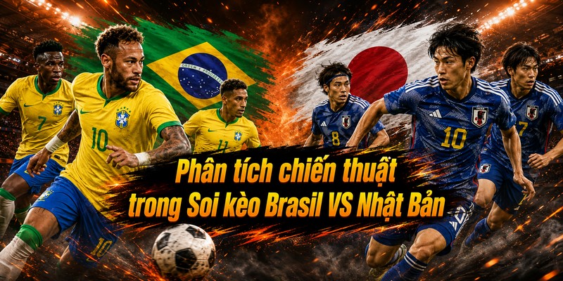 Phân tích chiến thuật trong Soi kèo Brasil VS Nhật Bản
