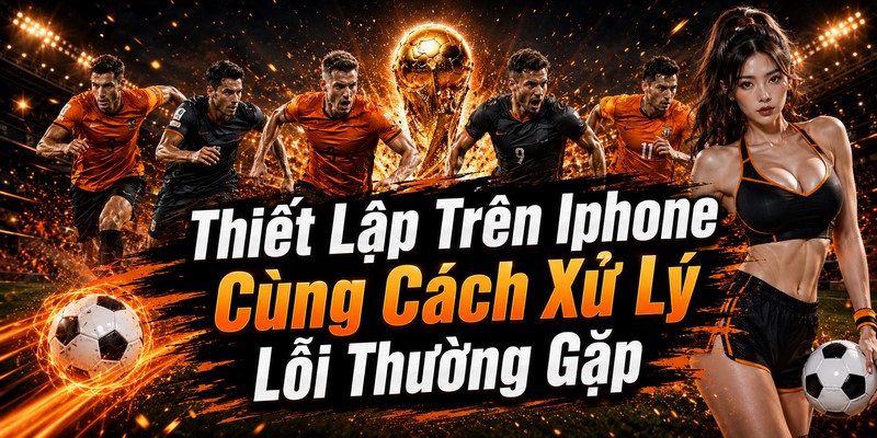 Thiết Lập Trên Iphone Cùng Cách Xử Lý Lỗi Thường Gặp